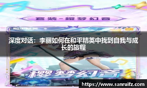 深度对话：李丽如何在和平精英中找到自我与成长的旅程