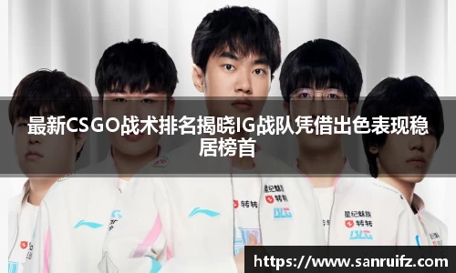 最新CSGO战术排名揭晓IG战队凭借出色表现稳居榜首
