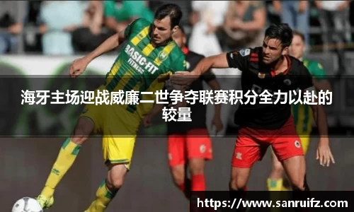 海牙主场迎战威廉二世争夺联赛积分全力以赴的较量